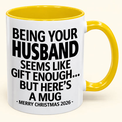 Being Your Husband Is Gift Enough - Funny Christmas 2026 - Gift Accent Coffee Mug (SKU2610-85)