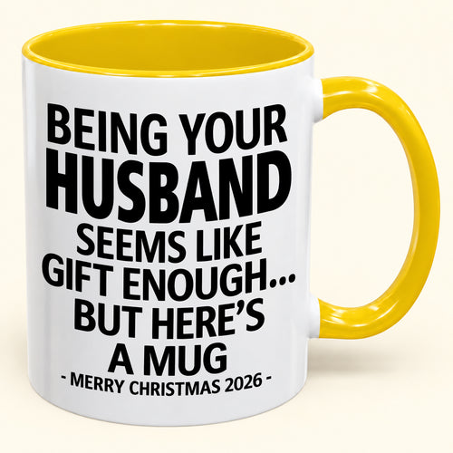 BEING YOUR HUSBAND SEEMS LIKE GIFT ENOUGH - Funny Christmas 2026 - Gift Accent Coffee Mug (SKU2610-85)