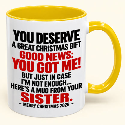 YOU DESERVE A GREAT CHRISTMAS GIFT GOOD NEWS: YOU GOT ME! - Funny Christmas 2026 - Gift Accent Coffee Mug (SKU2610-233)