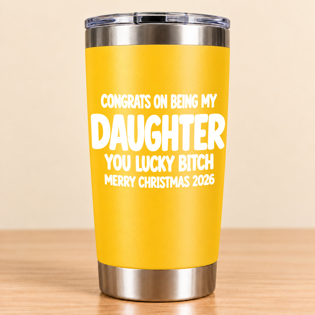 CONGRATS ON BEING MY DAUGHTER  YOU LUCKY BITCH - Funny Christmas Gift - Stainless Steel Tumbler A02-011 (SKU3D2610-843)
