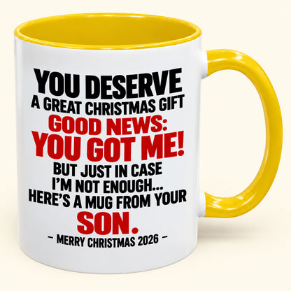 YOU DESERVE A GREAT CHRISTMAS GIFT GOOD NEWS: YOU GOT ME! - Funny Christmas 2026 - Gift Accent Coffee Mug (SKU2610-176)