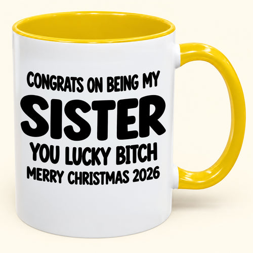 CONGRATS ON BEING MY SISTER  YOU LUCKY BITCH - Funny Christmas 2026 - Gift Accent Coffee Mug (SKU2610-685)