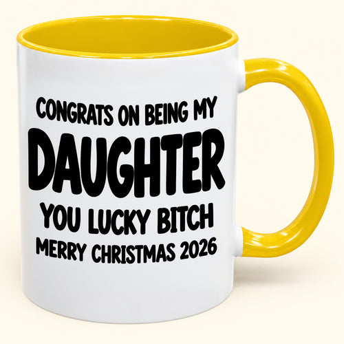 CONGRATS ON BEING MY DAUGHTER  YOU LUCKY BITCH - Funny Christmas 2026 - Gift Accent Coffee Mug (SKU2610-681)