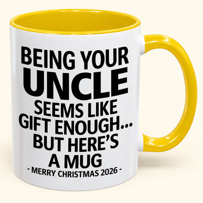 Being Your Uncle Is Gift Enough - Funny Christmas 2026 - Gift Accent Coffee Mug (SKU2610-65)