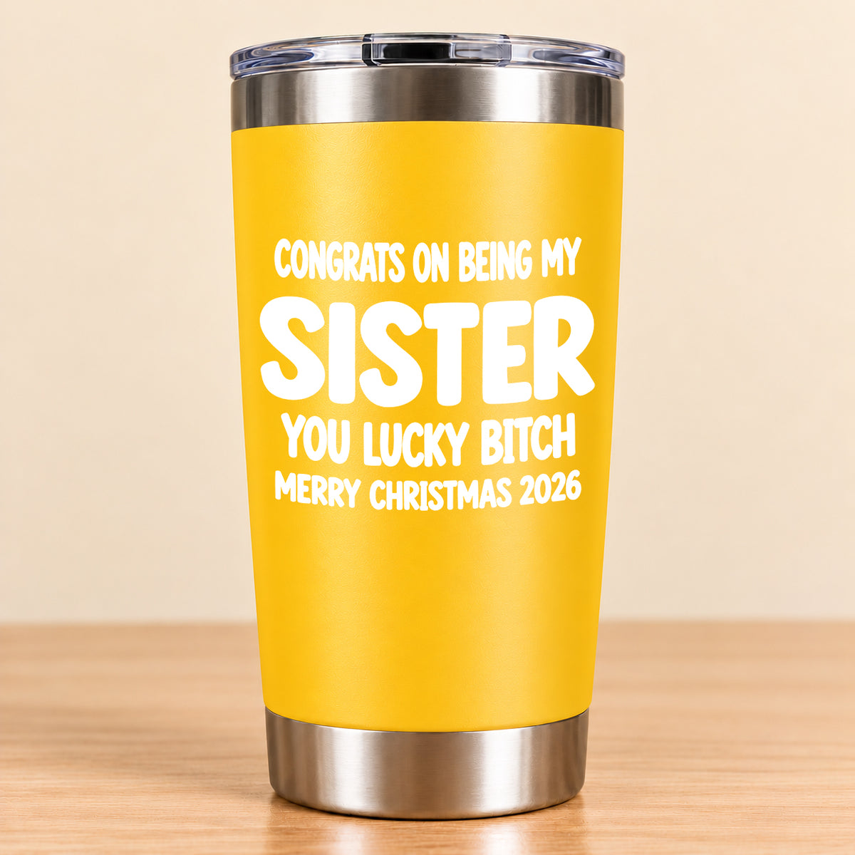 CONGRATS ON BEING MY SISTER  YOU LUCKY BITCH - Funny Christmas Gift - Stainless Steel Tumbler A02-011 (SKU3D2610-844)