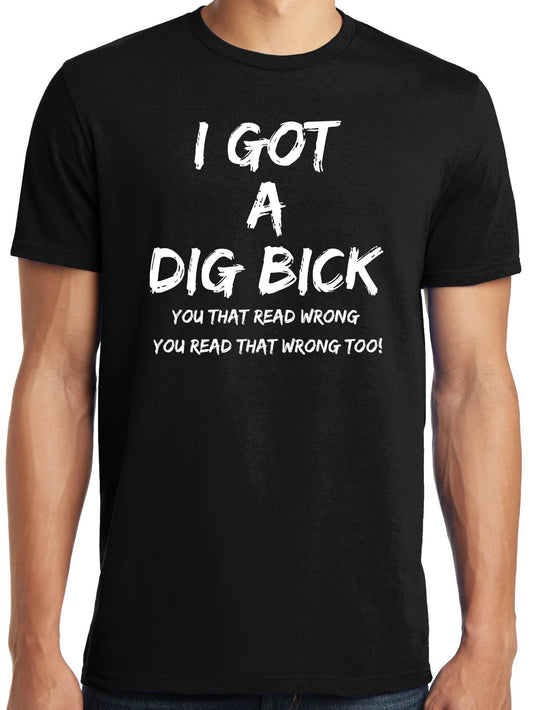 I've Got "DIG BICK" Shirt - NTTD00 (SKU-FN01)