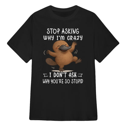 WHY I'M CRAZY I DON'T ASK WHY YOU'RE SO STUPID - BIRTHDAY GIFT FOR MEN/WOMEN - NTTD00