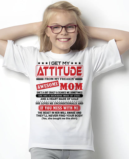 I GET MY  ATTITUDE FROM MY FREAKIN’ AWESOME MOM - GIFT FROM MOM - NTTD00 (SKU2603-150-00)