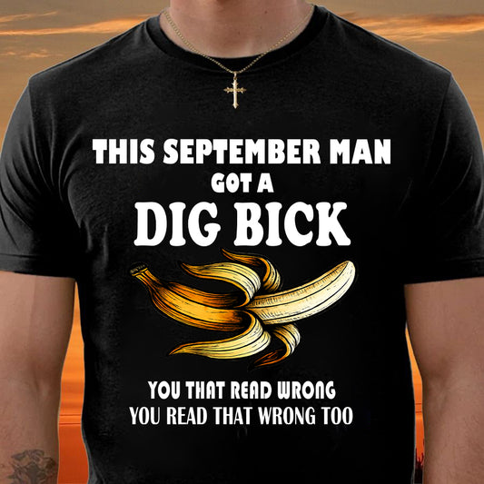 SEPTEMBER - I GOT A DIG BICK – BIRTHDAY SHIRT FOR MEN - NTTD09 (SKU-DIGBICK-09)