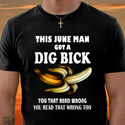 JUNE - I GOT A DIG BICK – BIRTHDAY SHIRT FOR MEN - NTTD06 (SKU-DIGBICK-06)