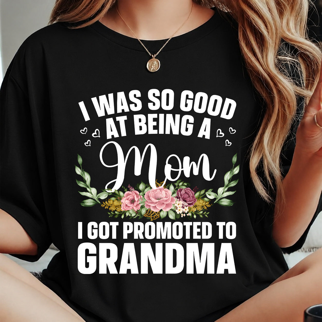 I WAS SO GOOD AT BEING A Mom I GOT PROMOTED TO GRANDMA - GRANDMA T-SHIRT - NTTD00 (SKU2608-274)
