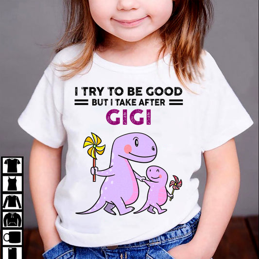 TRY TO BE GOOD BUT I TAKE AFTER GIGI - For granddaughter T shirt NTTD00 (SKU07-91)