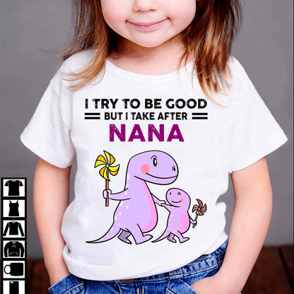 TRY TO BE GOOD BUT I TAKE AFTER NANA - For granddaughter T shirt NTTD00 (SKU07-88)