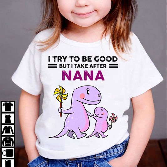 TRY TO BE GOOD BUT I TAKE AFTER NANA - For granddaughter T shirt NTTD00 (SKU07-88)