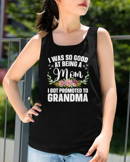 I WAS SO GOOD AT BEING A Mom I GOT PROMOTED TO GRANDMA - GRANDMA T-SHIRT - NTTD00 (SKU2608-274)