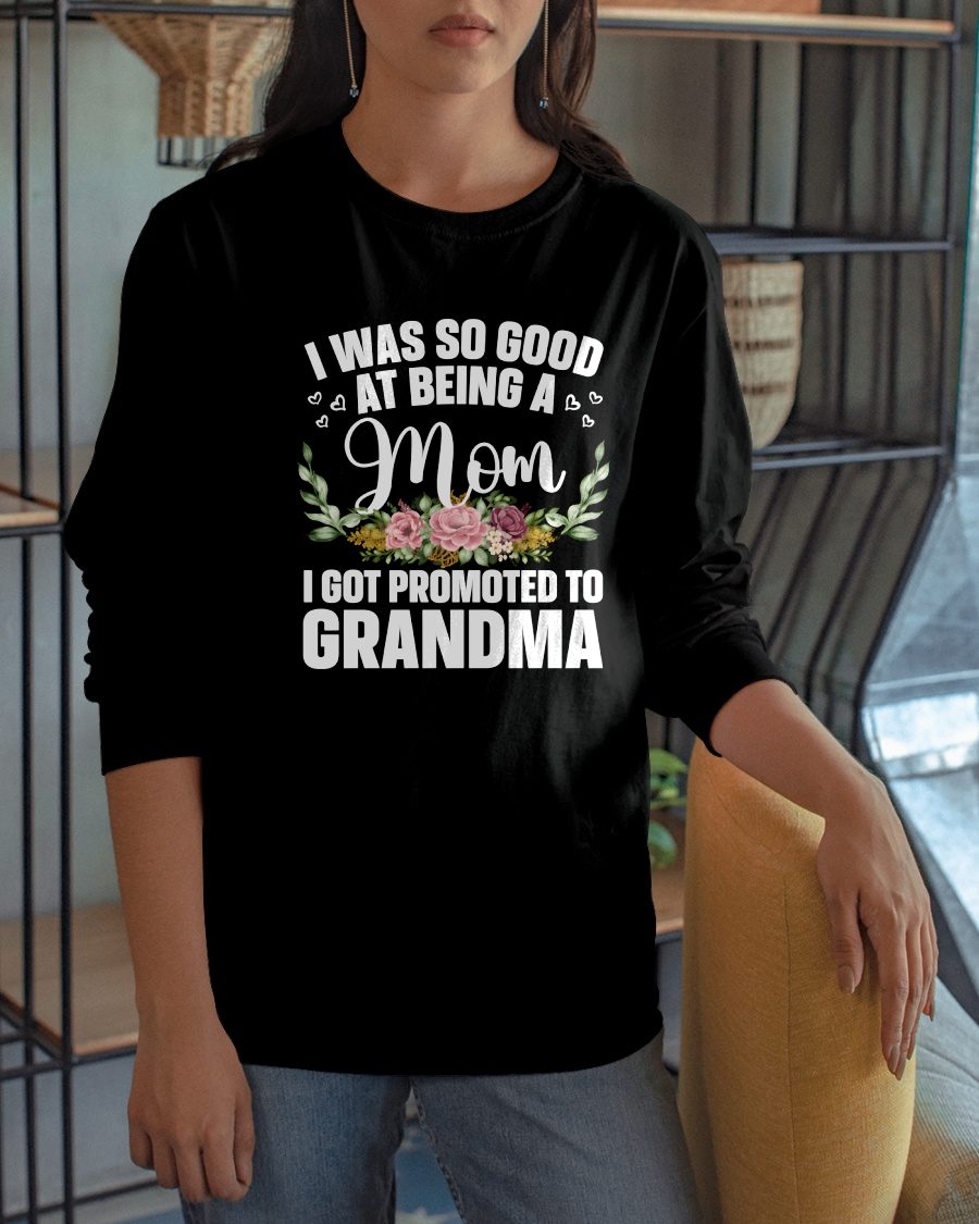 I WAS SO GOOD AT BEING A Mom I GOT PROMOTED TO GRANDMA - GRANDMA T-SHIRT - NTTD00 (SKU2608-274)
