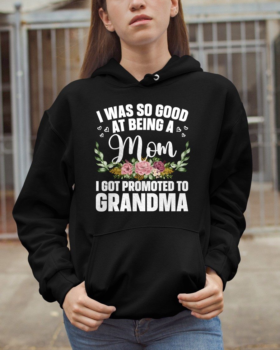 I WAS SO GOOD AT BEING A Mom I GOT PROMOTED TO GRANDMA - GRANDMA T-SHIRT - NTTD00 (SKU2608-274)