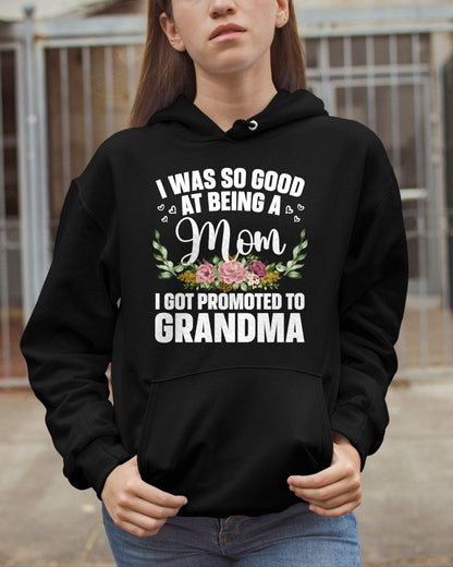 I WAS SO GOOD AT BEING A Mom I GOT PROMOTED TO GRANDMA - GRANDMA T-SHIRT - NTTD00 (SKU2608-274)