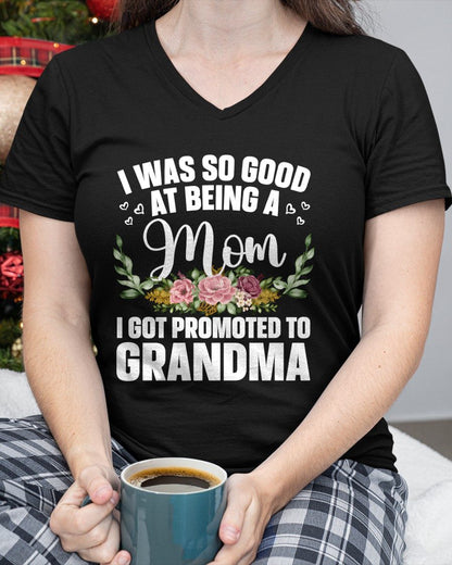 I WAS SO GOOD AT BEING A Mom I GOT PROMOTED TO GRANDMA - GRANDMA T-SHIRT - NTTD00 (SKU2608-274)