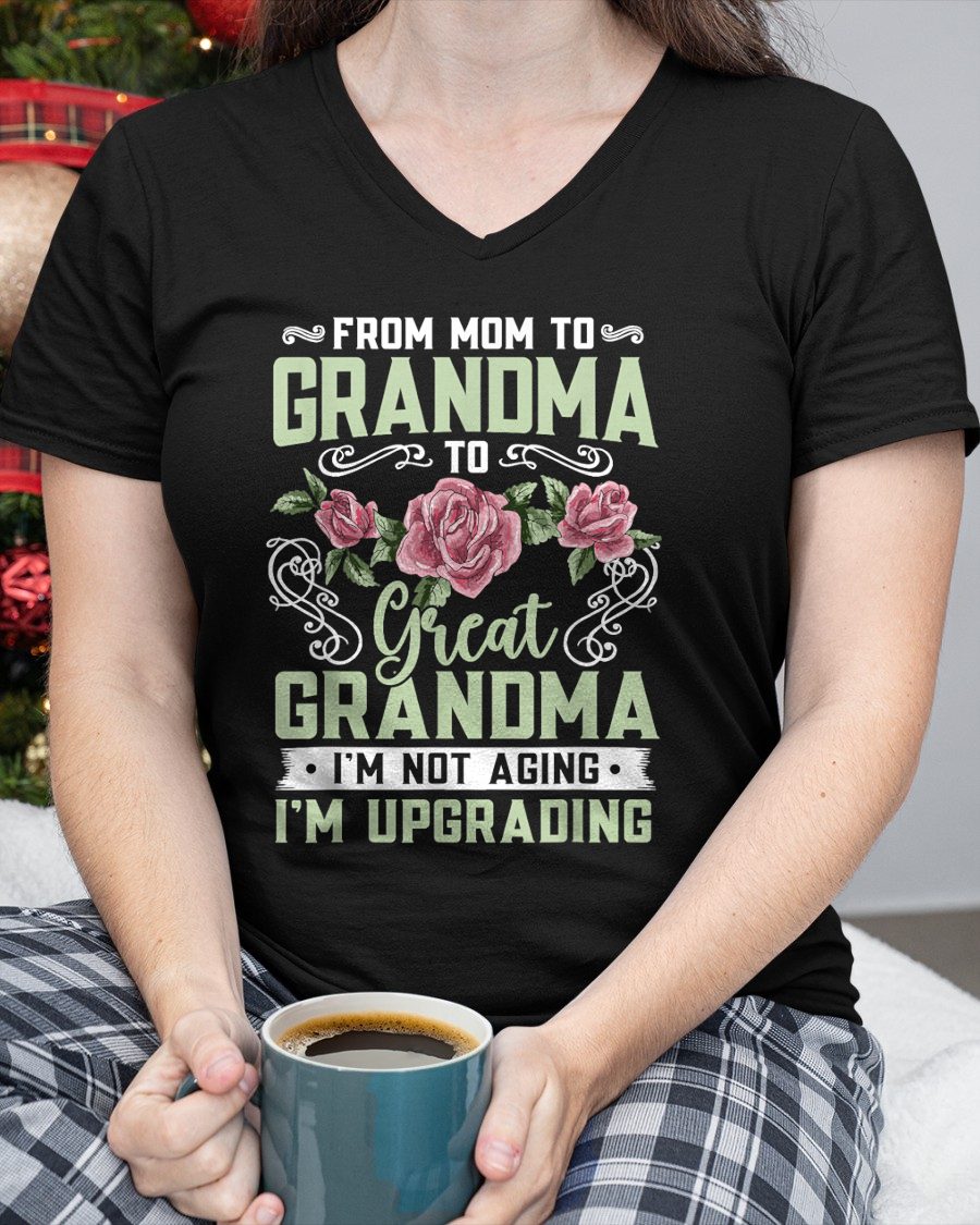 FROM MOM TO GRANDMA TO Great GRANDMA I'M NOT AGING I'M UPGRADING - GRANDMA T-SHIRT - NTTD00 (SKU2608-276)