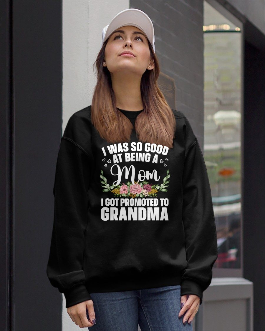 I WAS SO GOOD AT BEING A Mom I GOT PROMOTED TO GRANDMA - GRANDMA T-SHIRT - NTTD00 (SKU2608-274)