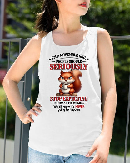 NOVEMBER - PEOPLE SHOULD SERIOUSLY  STOP EXPECTING NORMAL FROM ME... - BIRTHDAY SHIRT FOR WOMEN - NTTD11 (SKU2603-361-11)