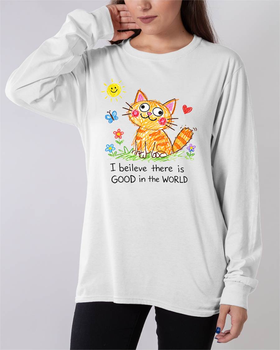 Cute Cat Crayon Drawing Shirt – “I Believe There Is GOOD In The WORLD” Positive Quote Tee, Feel-Good Gift Idea - NTTD00 (SKU2603-283)