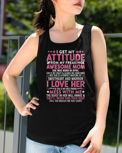 APRIL - I GET MY ATTITUDE FROM MY FREAKING AWESOME MOM - GIFT FROM MOM - NTTD04 (SKU2603-172-04)