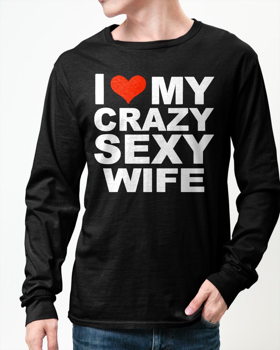 I LOVE MY CRAZY SEXY WIFE - PERFECT GIFT FOR YOUR HUSBAND - NTTD00 (SKU12-296)