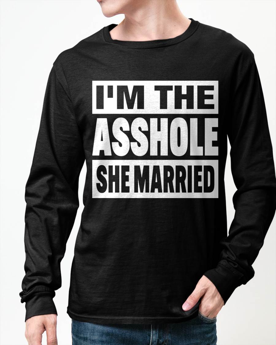 I'M THE ASSHOLE SHE MARRIED - FUNNY COUPLE SHIRTS - NTTD00 (SKU26T-01252)