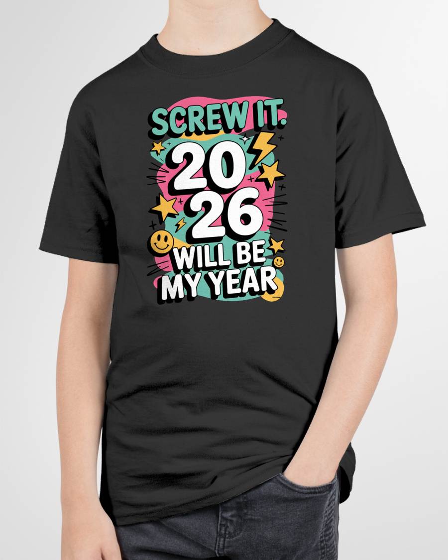 Screw It 2026 Will Be My Year - UNISEX T-SHIRT - NTTD00 (SKU2026-NEW-YEAR-06)