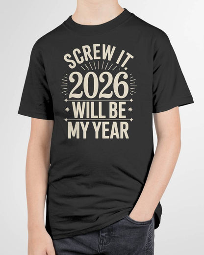 Screw It 2026 Will Be My Year - UNISEX T-SHIRT - NTTD00 (SKU2026-NEW-YEAR-01)