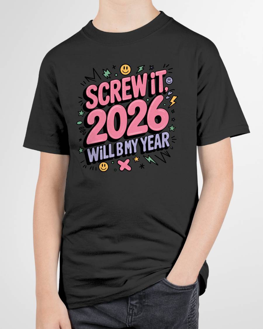 Screw It 2026 Will Be My Year - UNISEX T-SHIRT - NTTD00 (SKU2026-NEW-YEAR-07)