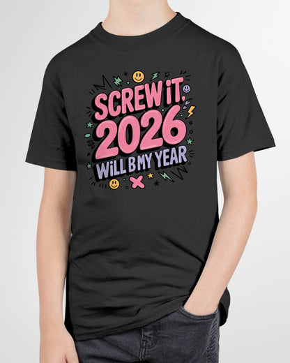 Screw It 2026 Will Be My Year - UNISEX T-SHIRT - NTTD00 (SKU2026-NEW-YEAR-07)