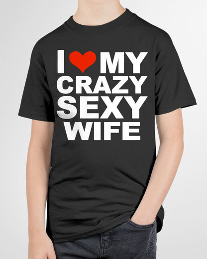 I LOVE MY CRAZY SEXY WIFE - PERFECT GIFT FOR YOUR HUSBAND - NTTD00 (SKU12-296)