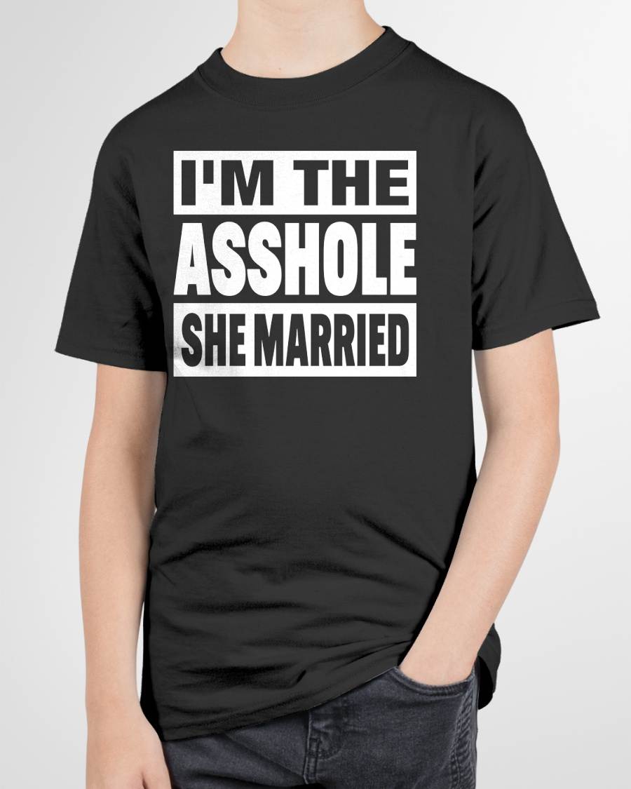 I'M THE ASSHOLE SHE MARRIED - FUNNY COUPLE SHIRTS - NTTD00 (SKU26T-01252)