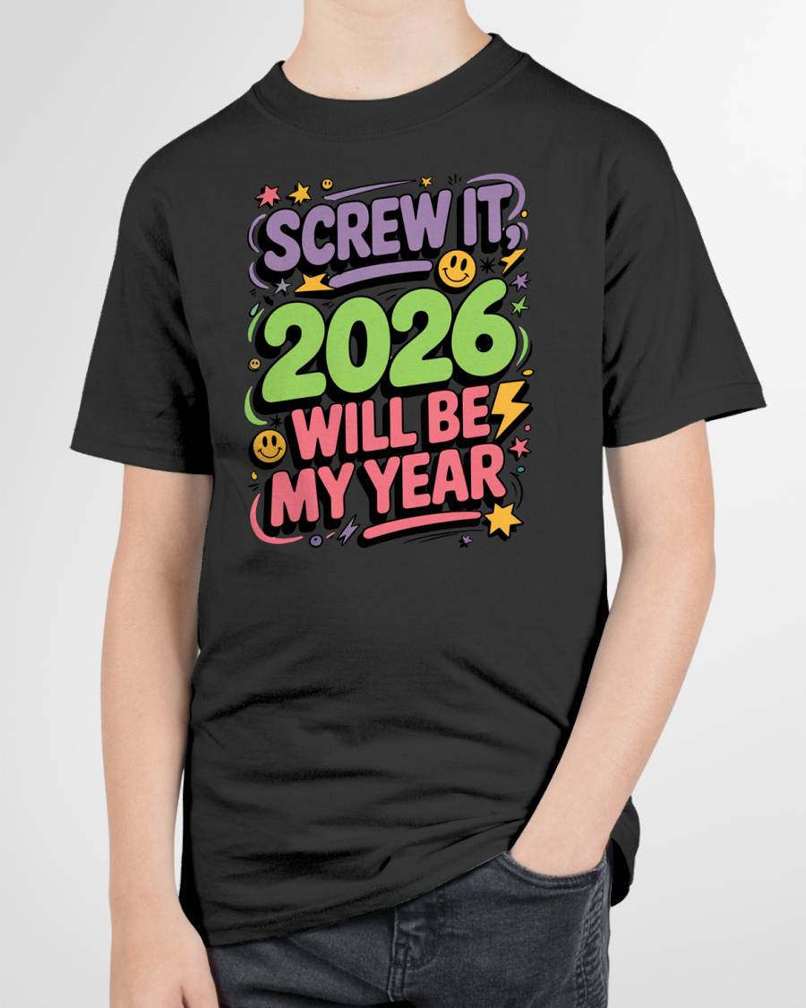 Screw It 2026 Will Be My Year - UNISEX T-SHIRT - NTTD00 (SKU2026-NEW-YEAR-05)