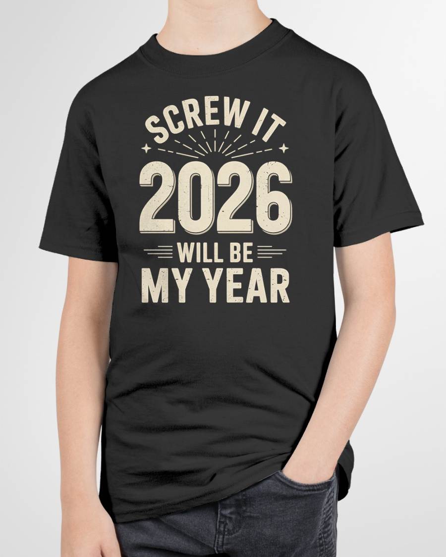 Screw It 2026 Will Be My Year - UNISEX T-SHIRT - NTTD00 (SKU2026-NEW-YEAR-02)