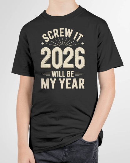Screw It 2026 Will Be My Year - UNISEX T-SHIRT - NTTD00 (SKU2026-NEW-YEAR-02)