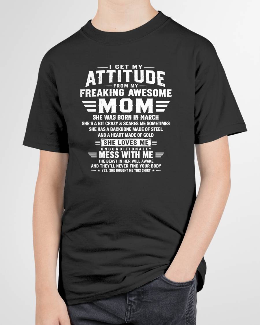 MARCH - I GET MY ATTITUDE FROM MY FREAKING AWESOME MOM - GIFT FROM MOM - NTTD03 (SKU2608-554-03)