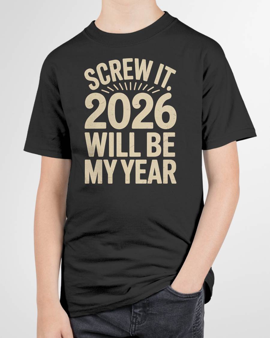 Screw It 2026 Will Be My Year - UNISEX T-SHIRT - NTTD00 (SKU2026-NEW-YEAR-04)