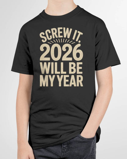 Screw It 2026 Will Be My Year - UNISEX T-SHIRT - NTTD00 (SKU2026-NEW-YEAR-04)