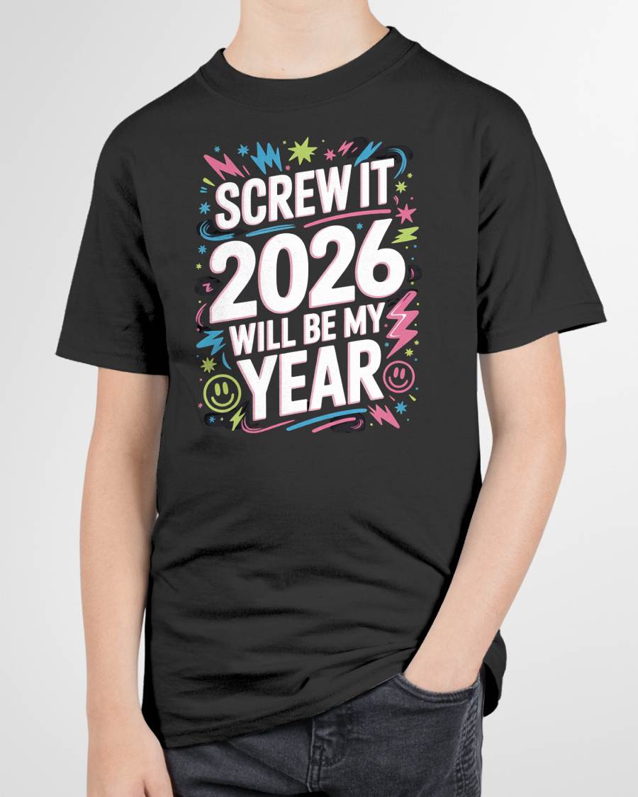 Screw It 2026 Will Be My Year - UNISEX T-SHIRT - NTTD00 (SKU2026-NEW-YEAR-08)