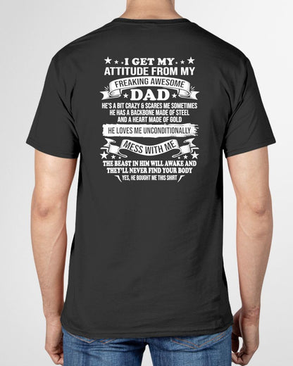 I GET MY ATTITUDE FROM MY FREAKING AWESOME DAD - GIFT FROM DAD - NTTD00 (SKU2603-30-00)