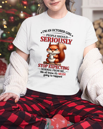 OCTOBER - PEOPLE SHOULD SERIOUSLY  STOP EXPECTING NORMAL FROM ME... - BIRTHDAY SHIRT FOR WOMEN - NTTD10 (SKU2603-361-10)