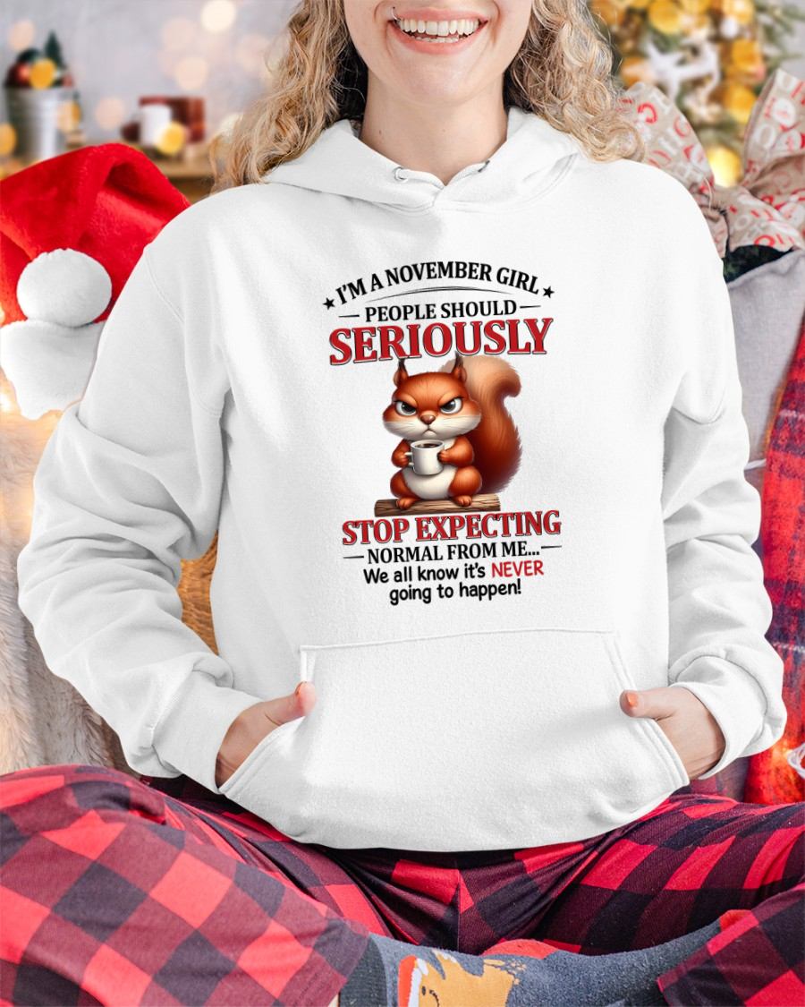 NOVEMBER - PEOPLE SHOULD SERIOUSLY  STOP EXPECTING NORMAL FROM ME... - BIRTHDAY SHIRT FOR WOMEN - NTTD11 (SKU2603-361-11)