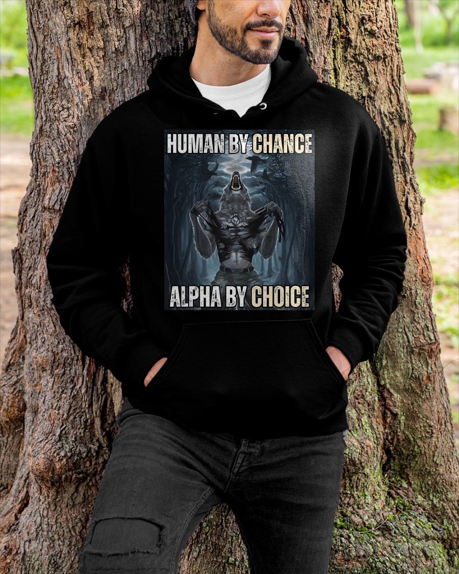 HUMAN BY CHANCE ALPHA BY CHOICE COOL FUNNY ALPHA WOLF MEME T-SHIRT - BIRTHDAY T-SHIRT FOR MEN - NTTD00 (SKU-MEME1)