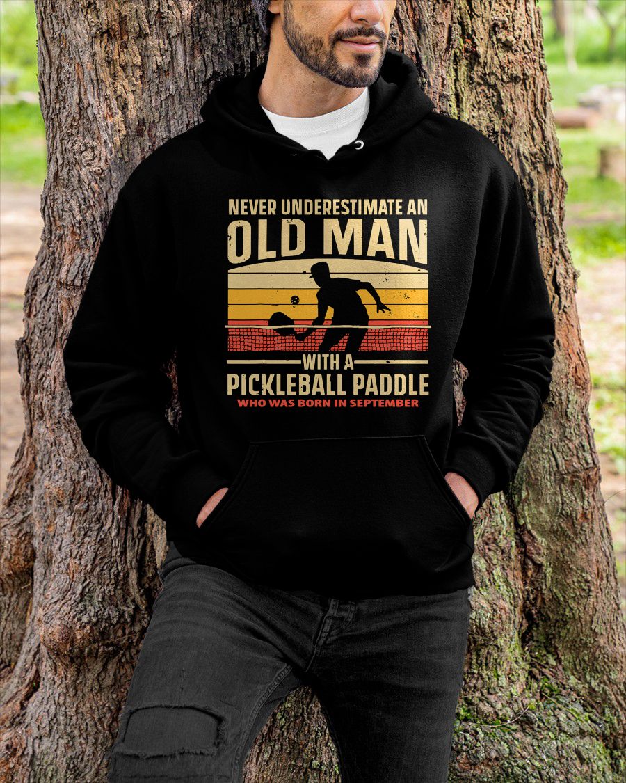 SEPTEMBER - NEVER UNDERESTIMATE AN OLD MAN PICKLEBALL - PICKLEBALL SHIRT - NTTD09 (SKU8-PICKLEBALL-09)