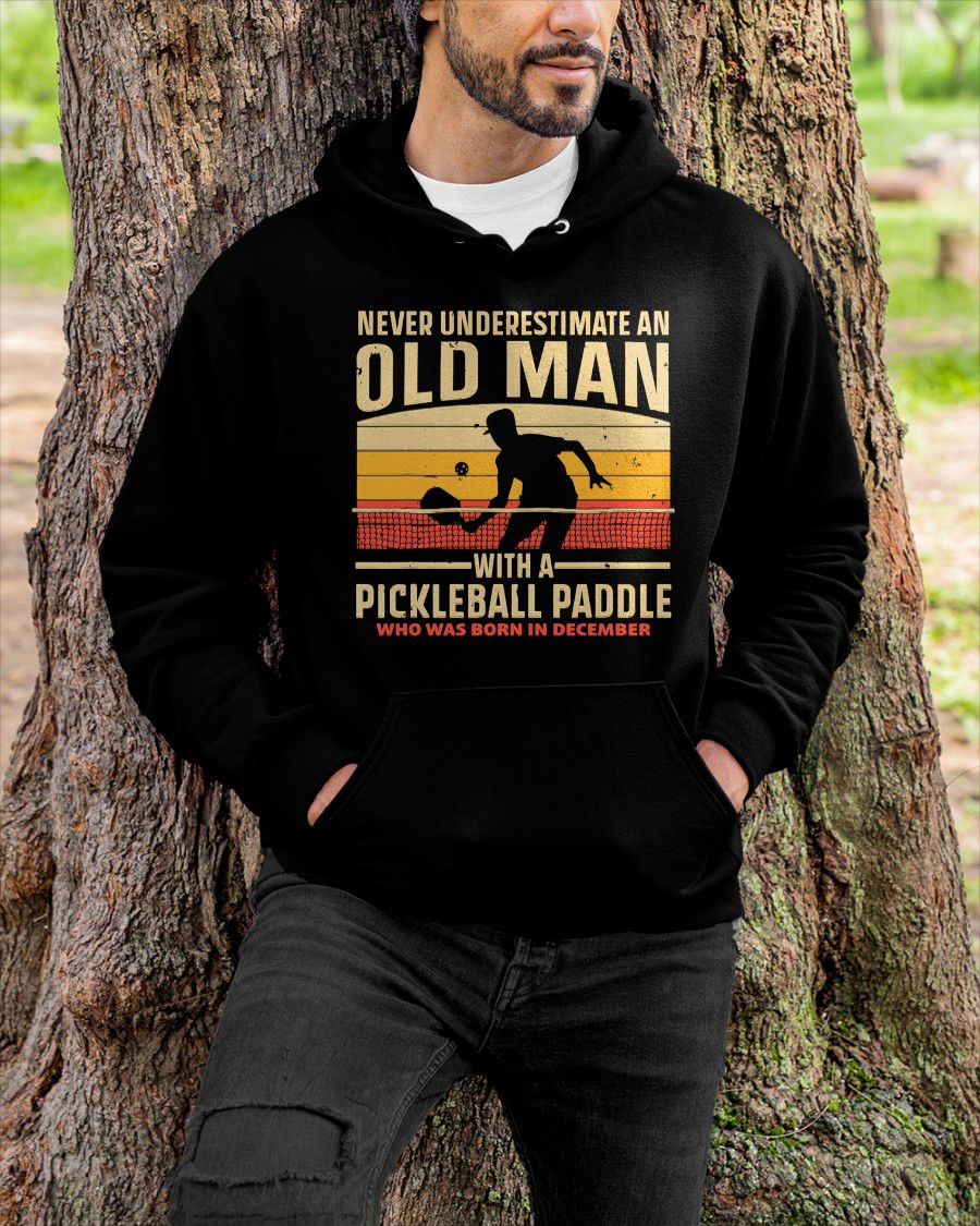 DECEMBER - NEVER UNDERESTIMATE AN OLD MAN PICKLEBALL - PICKLEBALL SHIRT - NTTD12 (SKU8-PICKLEBALL-12)