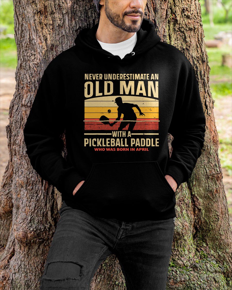 APRIL - NEVER UNDERESTIMATE AN OLD MAN PICKLEBALL - PICKLEBALL SHIRT - NTTD04 (SKU8-PICKLEBALL-04)
